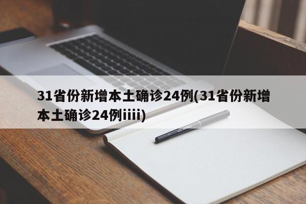 31省份新增本土确诊24例(31省份新增本土确诊24例iiii)
